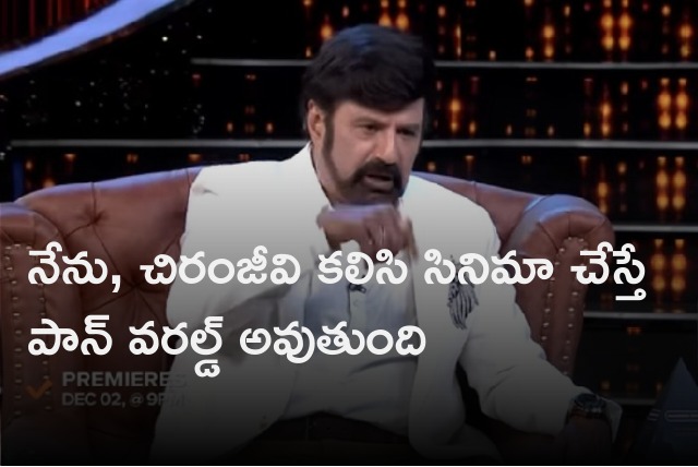 Balakrishna says if he will act with Chiranjeevi that should be pan world movie