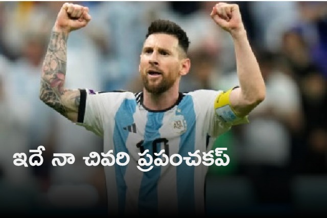 This world cup final is last for me for Argentina says Lionel Messi