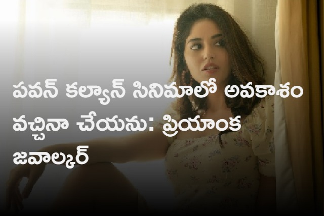 I will not do Pawan Kalyans film evel if I get a chance says Priyanka Jawalkar