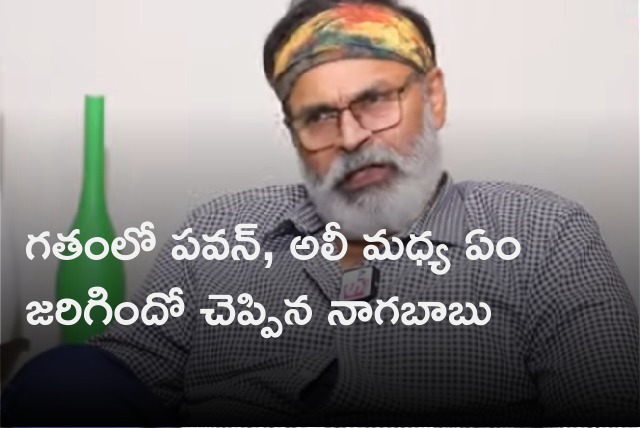 Nagababu tells what happens between Pawan Kalyan and Ali 