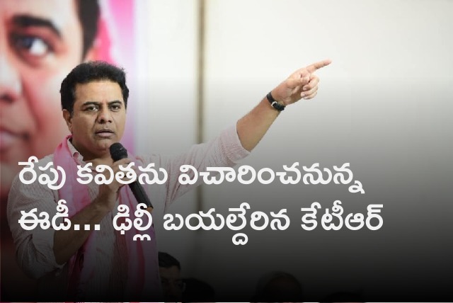 KTR goes to Delhi as Kavitha set to attend ED questioning 