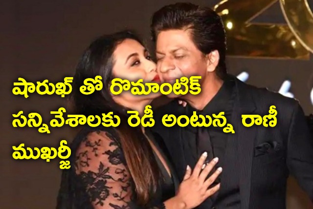 I am ready to act in romantic scenes with Shahrukh Khan says Rani Mukerji