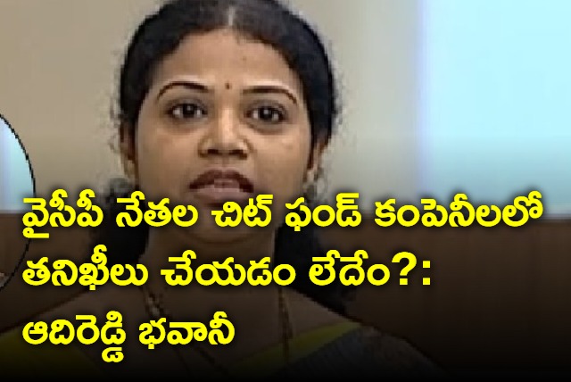 Adireddy Bhavani questions why police not searching in ycp leaders chit companies