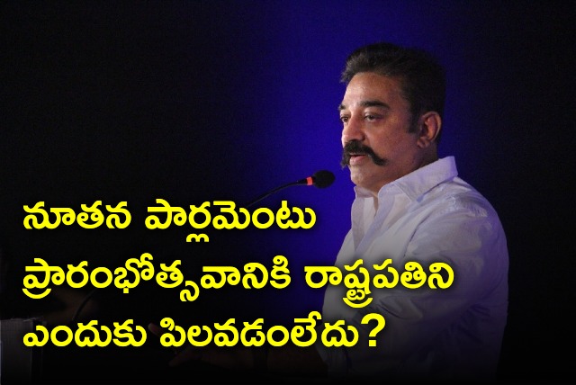 Kamal Haasan questions Modi why they do not invite president to the inauguration of new parliament