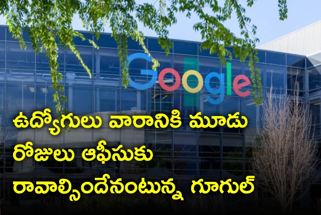 Google orders employees must work three days per a week in office 