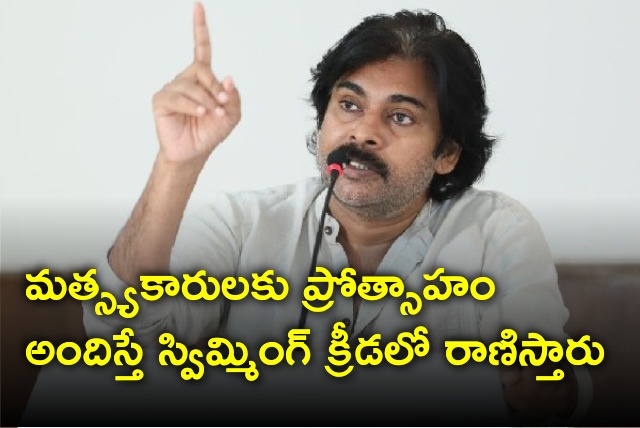 Pawan Kalyan said fishermen can do better in swimming if we give encouragement 