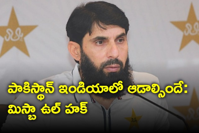 Pakistan should play in India says Misbah Ul Haq