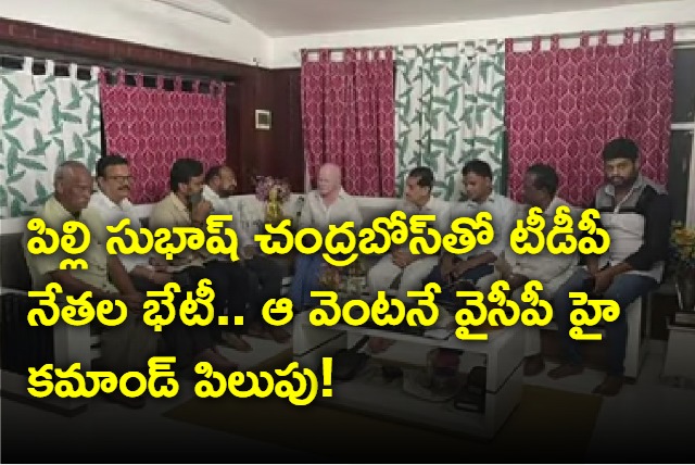 TDP leaders Meets Pilli Subhash Chandra Bose Immediately the YCP High Command calls MP