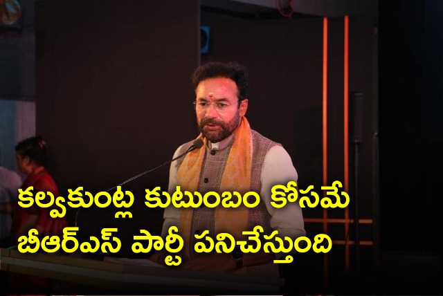 Kishan Reddy said BRS Party works for only Kalvakuntla family