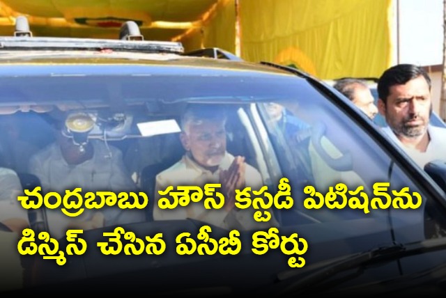 ACB court dismisses Chandrababu house custody petition