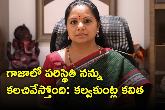 Deeply saddened by the humanitarian crisis unfolding in Gaza says MLC Kavitha