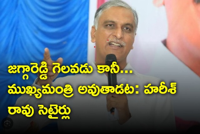 Harish Rao satires on Jagga Reddy cm post comments