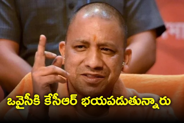 KCR is afraid of Owaisi says Yogi Adityanath