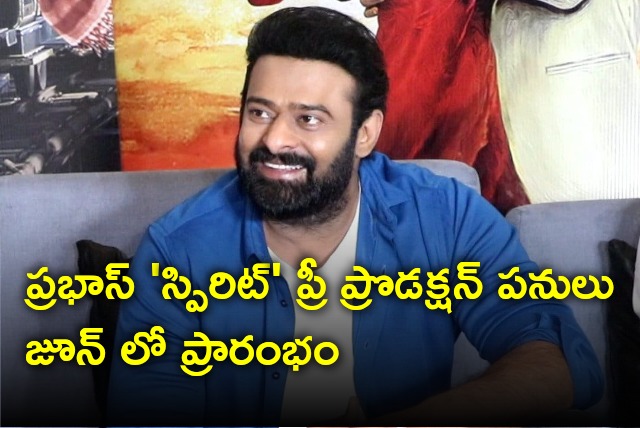 Prabhas Spirit movie pre production will start in June