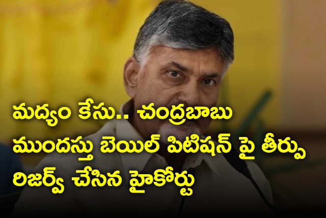 AP HC reserves verdict on Chandrababu bail plea in liquor case