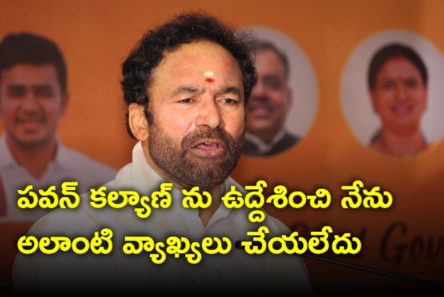 I never spoke against Pawan Kalyan says Kishan Reddy