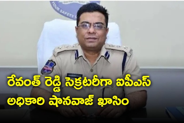 IPS Shahnawaz Qasim appointed as Revanth Reddy secretary