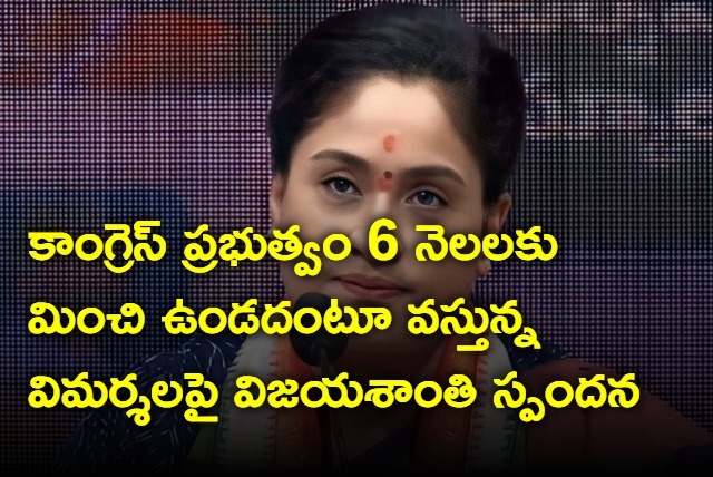 Vijayashanti responded to the criticism that the Congress government will not last more than 6 months