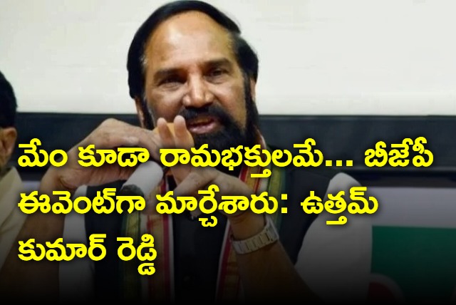 Uttam Kumar Reddy says they are also Rama devotees