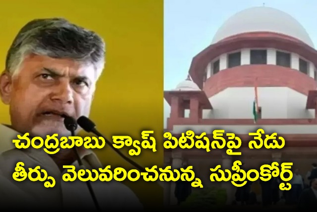 Supreme Court to pronounce its verdict on Chandrababu Quash Petition Monday