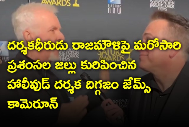 Hollywood director James Cameron once again praised Jakkanna Rajamouli