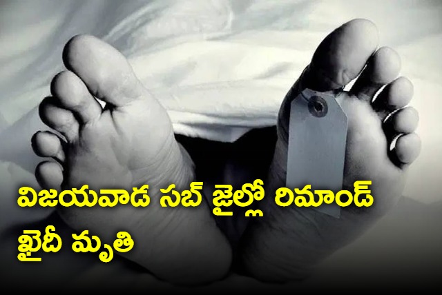 Remand prisoner died in Vijayawada Sub Jail 