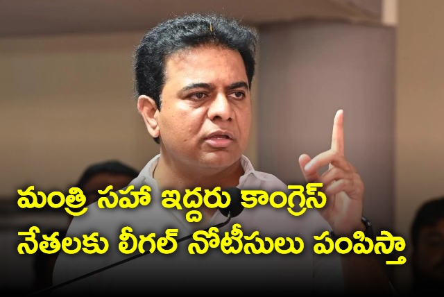 these Congress fellows including the minister will be served legal notices says KTR