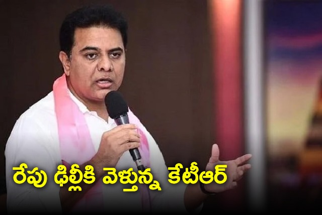 KTR going to Delhi tomorrow