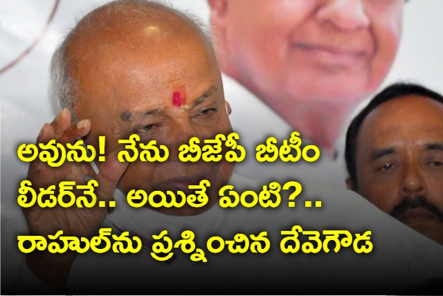 JDS President Deve Gowda Reacts Rahul Gandhi B Team Comments