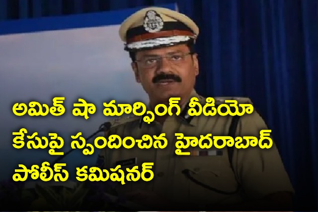 Hyderabad CP responds on Amit Shah marphing video