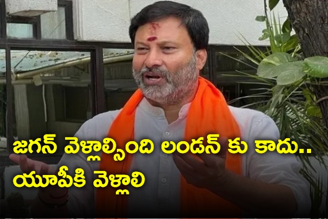 Jagan has to go to UP not to London says Bhanuprakash Reddy