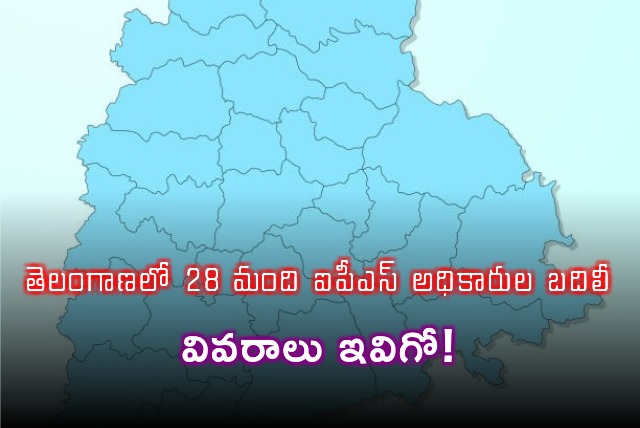 Telangana govt transferes 28 IPS Officials 