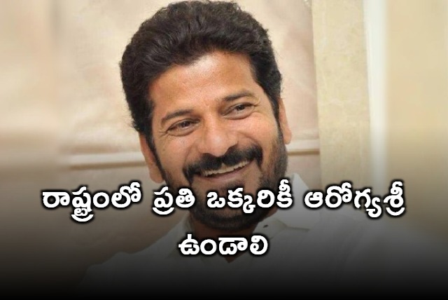 Everybody in Telangana should have Aarogyasri card says Revanth Reddy