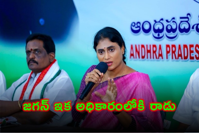 Sharmila says Jagan never come into power