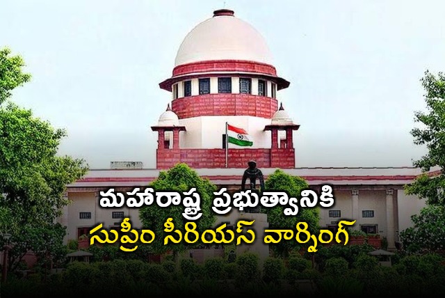 Supreme Court Issued Warning To Maharashtra Government