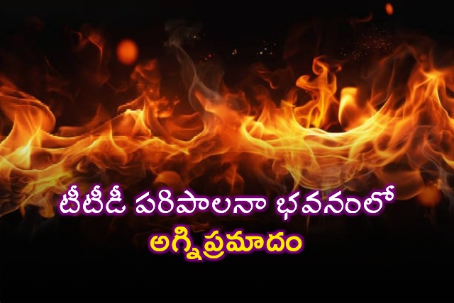 Fire accident in TTD Administration office in Tirupati