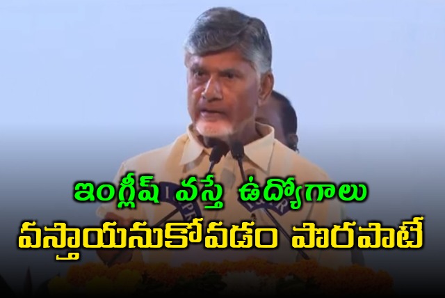 It is a mistake to think that if you learn English will get jobs says CM Chandrababu