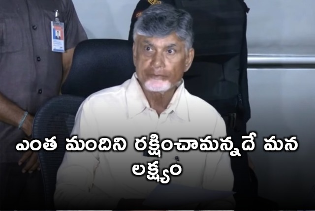 Our aim is to save as many people as possible says Chandrababu