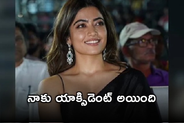 Rashmika Mandanna said she met with an accident