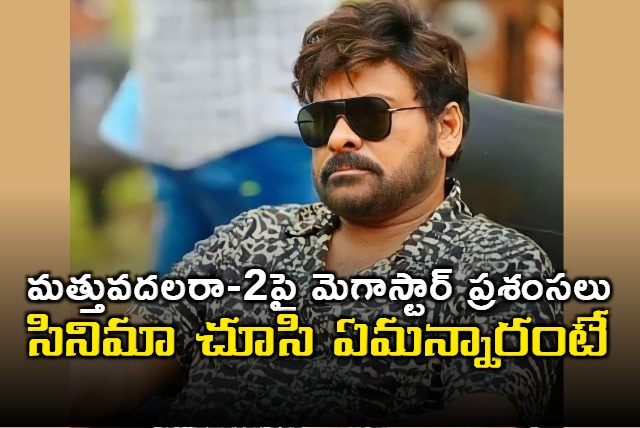 Megastar Chiranjeevi praises Mathu Vadalara 2 Movie after watching