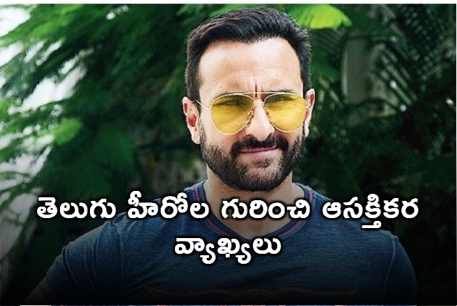 Saif Ali Khan interesting comments on Tollywood heros