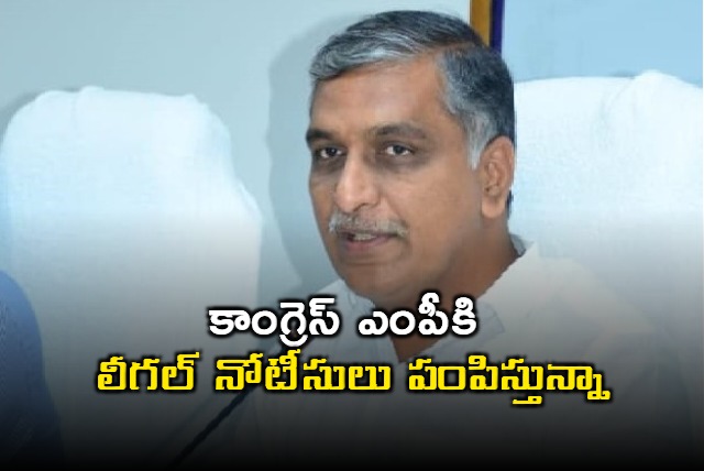 Harish Rao says he is sending legal notices to Congress MP Anil Kumar Yadav