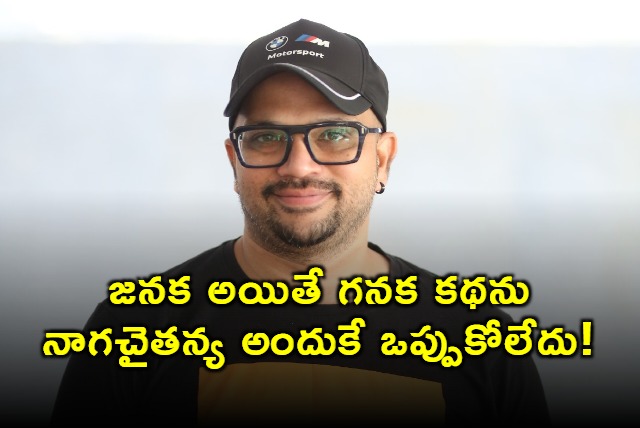 Thats why Naga Chaitanya didnt accept the story of Janaka