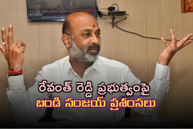 Bandi Sanjay praises Revanth Reddy government